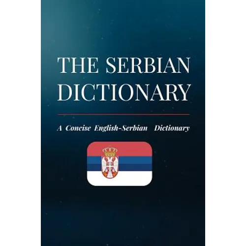 The Serbian Dictionary: A Concise English-Serbian Dictionary