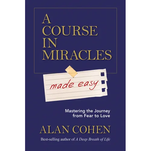 A Course in Miracles Made Easy: Mastering the Journey from Fear to Love
