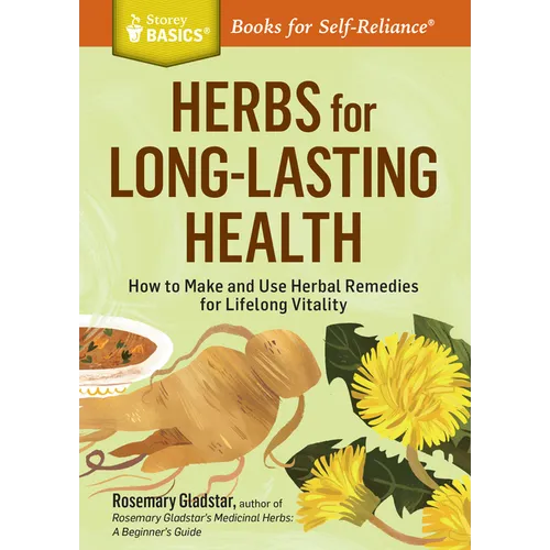 Herbs for Long-Lasting Health: How to Make and Use Herbal Remedies for Lifelong Vitality. a Storey Basics(r) Title