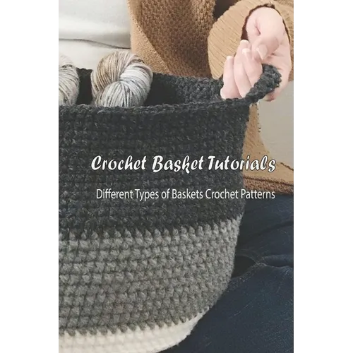 Crochet Basket Tutorials: Different Types of Baskets Crochet Patterns: How to Crochet Baskets