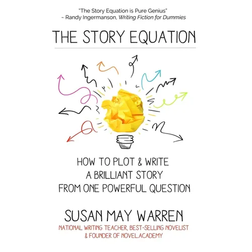 The Story Equation: How to Plot and Write a Brilliant Story with One Powerful Question