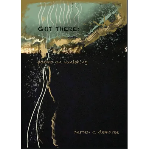 Got There: Poems on Vanishing