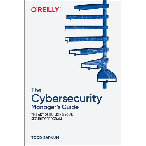 The Cybersecurity Manager's Guide: The Art of Building Your Security Program