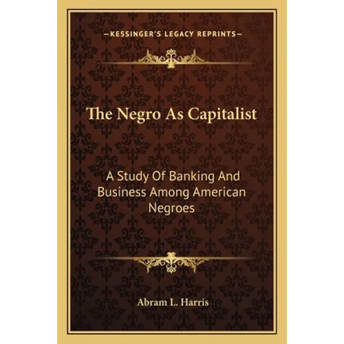 The Negro As Capitalist: A Study Of Banking And Business Among American Negroes