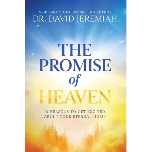 The Promise of Heaven: 31 Reasons to Get Excited about Your Eternal Home