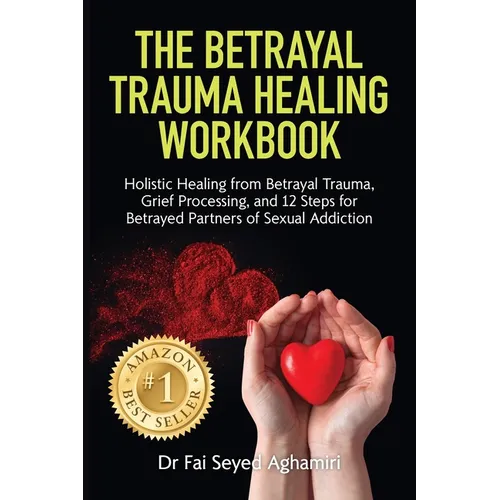The Betrayal Trauma Healing Workbook: Holistic Healing from Betrayal Trauma, Grief Processing, and 12 Steps for Betrayed Partners of Sexual Addiction