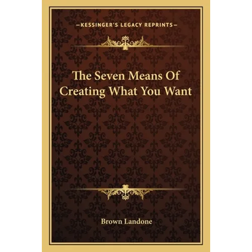 The Seven Means Of Creating What You Want