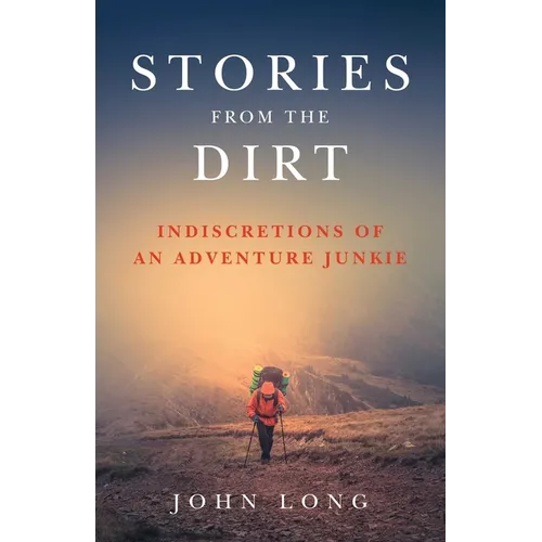 Stories from the Dirt: Indiscretions of an Adventure Junkie