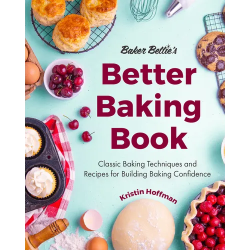 Baker Bettie's Better Baking Book: Classic Baking Techniques and Recipes for Building Baking Confidence (Cake Decorating, Pastry Recipes, Baking Class