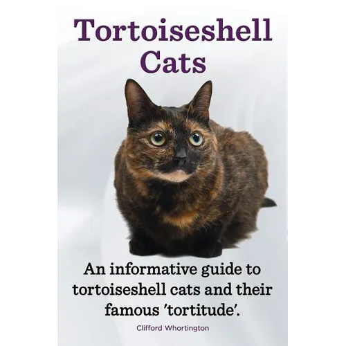 Tortoiseshell Cats. an Informative Guide to Tortoiseshell Cats and Their Famous 'Tortitude'.