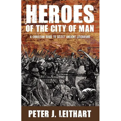 Heroes of the City of Man: A Christian Guide to Select Ancient Literature