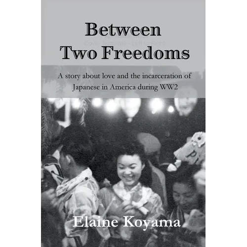 Between Two Freedoms: A story about love and the incarceration of Japanese in America during WW2