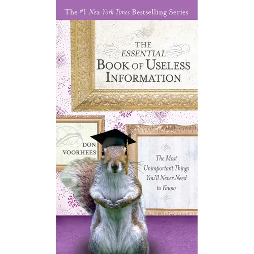 The Essential Book of Useless Information: The Most Unimportant Things You'll Never Need to Know