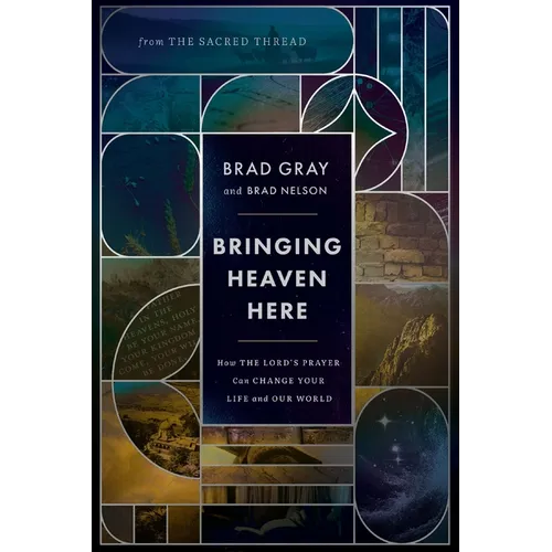 Bringing Heaven Here: How the Lord's Prayer Can Change Your Life and Our World