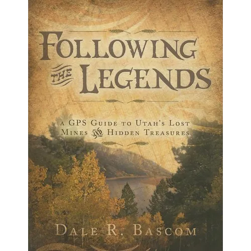 Following the Legends: GPS Guide to Utah's Lost Mines and Hidden Treasures - Paperback