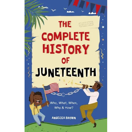 The Complete History of Juneteenth: Who, What, When, Why & How? For Kids & Adults!