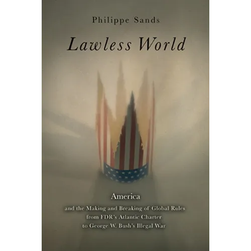 Lawless World: The Whistle-Blowing Account of How Bush and Blair Are Taking the Law into TheirOwn Hands