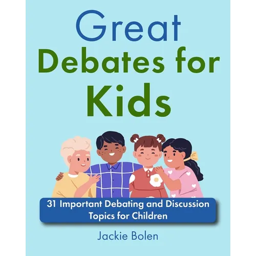 Great Debates for Kids: 31 Important Debating and Discussion Topics for Children