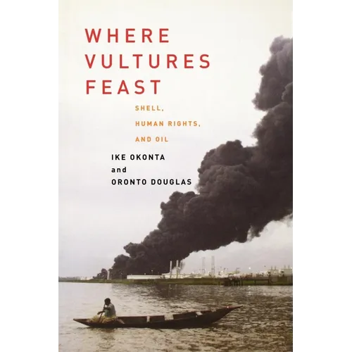 Where Vultures Feast: Shell, Human Rights, and Oil in the Niger Delta