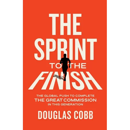 The Sprint to the Finish: The Global Push to Complete the Great Commission in This Generation