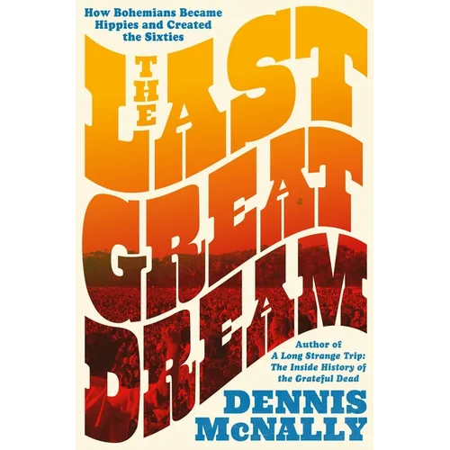 The Last Great Dream: How Bohemians Became Hippies and Created the Sixties