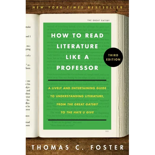 How to Read Literature Like a Professor [Third Edition]: A Lively and Entertaining Guide to Understanding Literature, from the Great Gatsby to the Hat