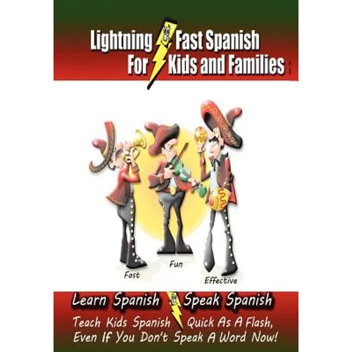 Lightning-Fast Spanish - for Kids and Families: Learn Spanish, Speak Spanish, Teach Kids Spanish- Quick as a Flash, Even if You Don't Speak a Word Now