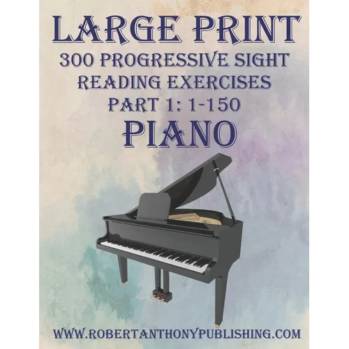 Large Print 300 Progressive Sight Reading Exercises for Piano: Volume 1, Part 1