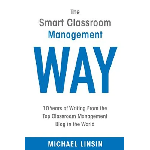 The Smart Classroom Management Way: 10 Years of Writing From the Top Classroom Management Blog in the World