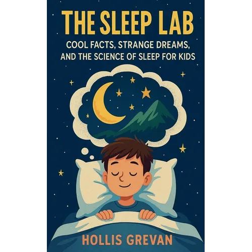 The Sleep Lab: Cool Facts, Strange Dreams, and the Science of Sleep for Kids