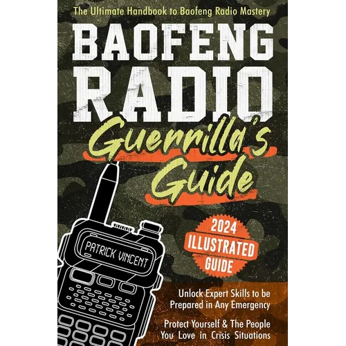 Baofeng Radio Survival Guide: The Ultimate Guerrilla's Handbook to Baofeng Radio Mastery to Safeguard Yourself and The People You Love in Crisis Situa