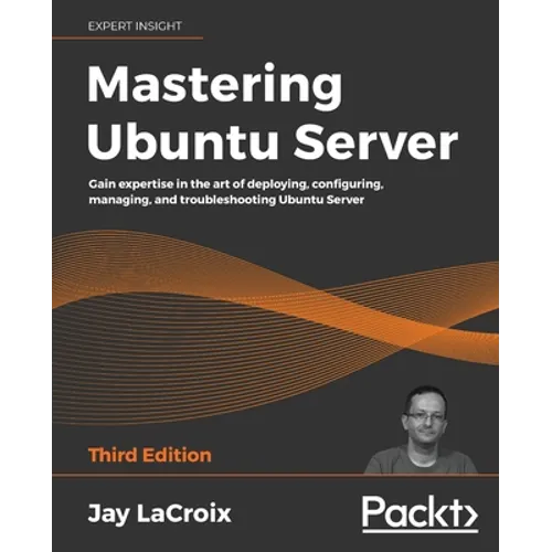 Mastering Ubuntu Server - Third Edition: Gain expertise in the art of deploying, configuring, managing, and troubleshooting Ubuntu Server