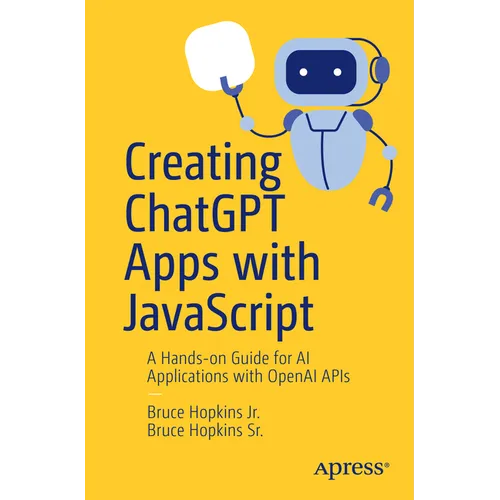 Creating ChatGPT Apps with JavaScript: A Hands-On Guide for AI Applications with OpenAI APIs
