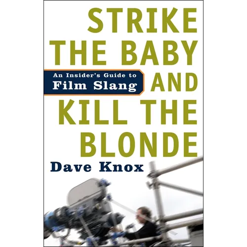 Strike the Baby and Kill the Blonde: An Insider's Guide to Film Slang
