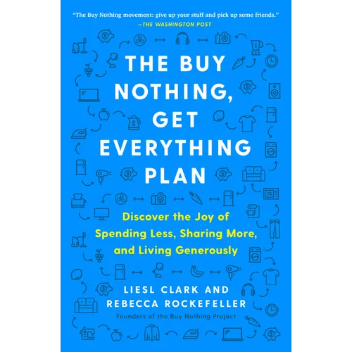 The Buy Nothing, Get Everything Plan: Discover the Joy of Spending Less, Sharing More, and Living Generously