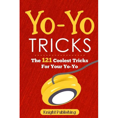 Yo-Yo Tricks: The 121 Coolest Tricks For Your Yo-Yo