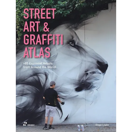 Street Art & Graffiti Atlas: 85+ Essential Artists from Around the World - Hardcover