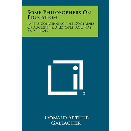 Some Philosophers On Education: Papers Concerning The Doctrines Of Augustine, Aristotle, Aquinas And Dewey