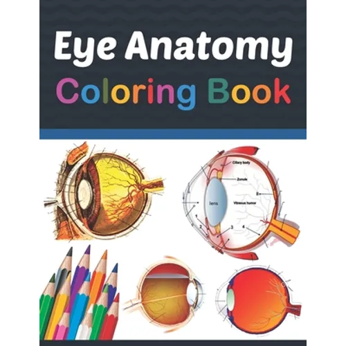 Eye Anatomy Coloring Book: Eye Anatomy Coloring Book for kids. Human Eye Anatomy Coloring Pages for Kids Toddlers Teens. Human Body Anatomy Color