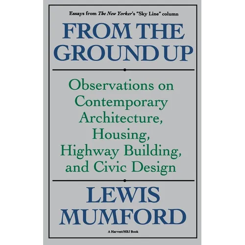From the Ground Up: Observations on Contemporary Architecture, Housing, Highway Building, and Civic Design