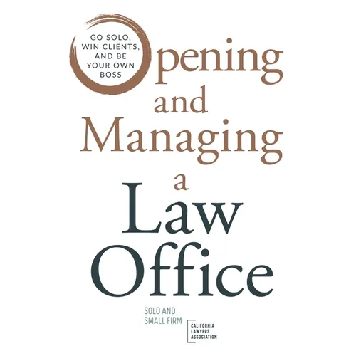 Opening and Managing a Law Office: Go Solo, Win Clients, and Be Your Own Boss