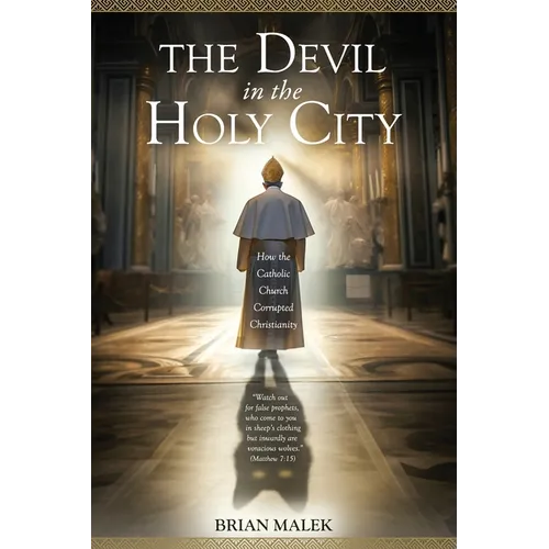 The Devil in the Holy City: How the Roman Catholic Church Corrupted Christianity
