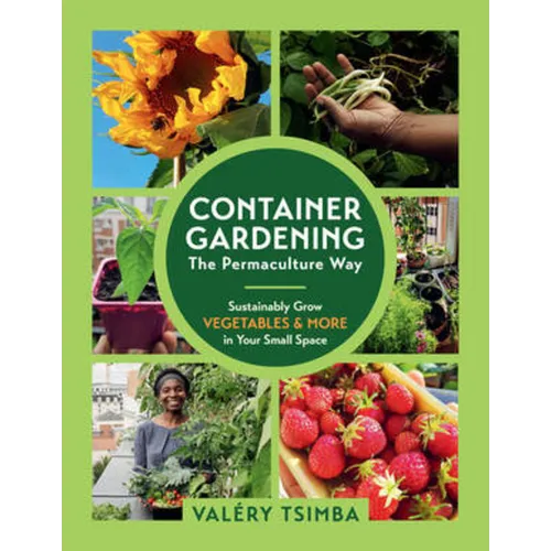 Container Gardening - The Permaculture Way: Sustainably Grow Vegetables and More in Your Small Space