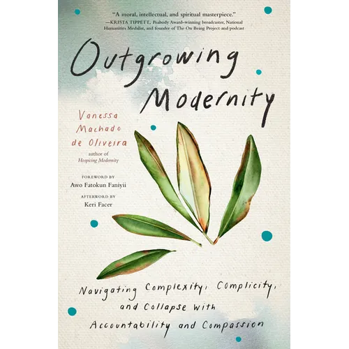 Outgrowing Modernity: Navigating Complexity, Complicity, and Collapse with Accountability and Compassion