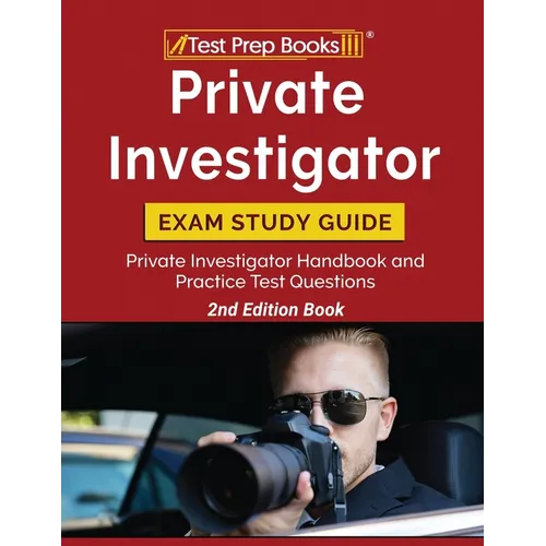Private Investigator Exam Study Guide: Private Investigator Handbook and Practice Test Questions [2nd Edition Book]