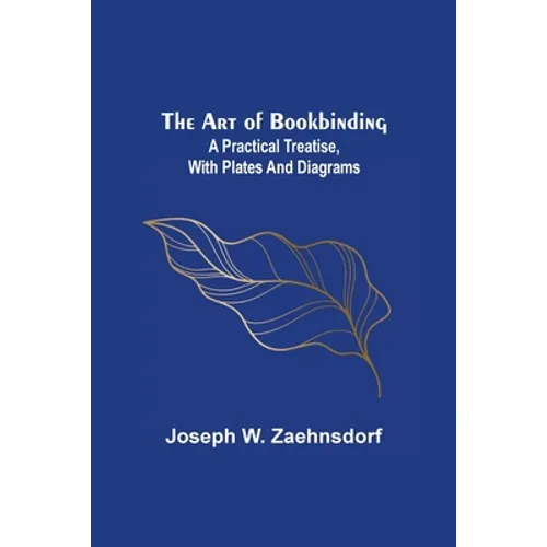 The Art of Bookbinding: A practical treatise, with plates and diagrams