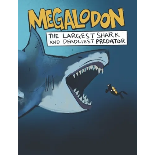 Megalodon The Largest Shark and Deadliest Predator: Ages 8-12 Learn About Prehistoric Sea Creatures