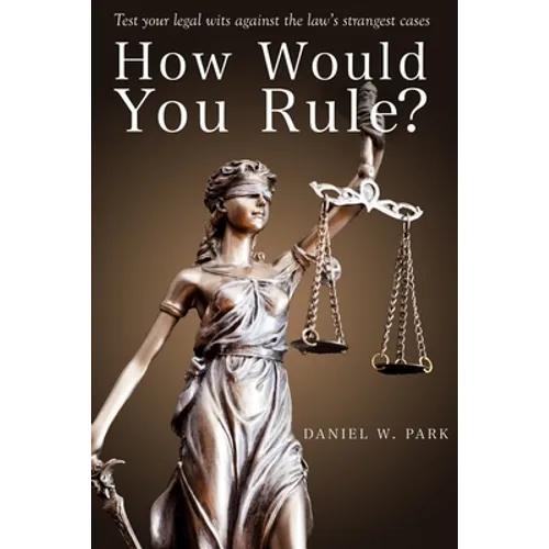 How Would You Rule?: Test Your Legal Wits Against the Law's Strangest Cases