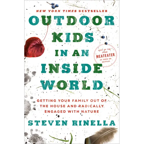 Outdoor Kids in an Inside World: Getting Your Family Out of the House and Radically Engaged with Nature
