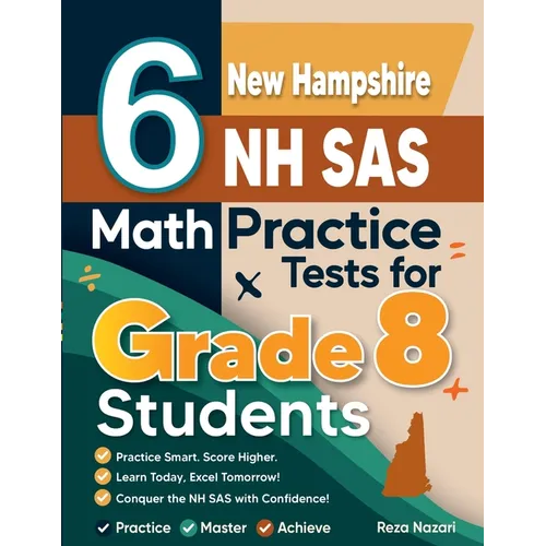 6 New Hampshire NH SAS Math Practice Tests for Grade 8 Students: A Complete Guide to Building Math Mastery and Excelling on the New Hampshire NH SAS T
